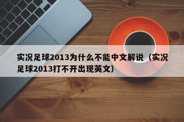 实况足球2013为什么不能中文解说（实况足球2013打不开出现英文）