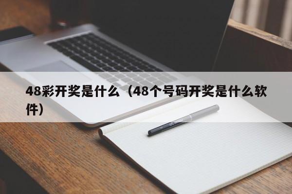 48彩开奖是什么（48个号码开奖是什么软件）