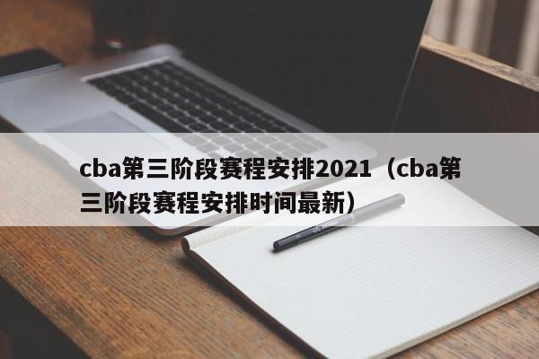 cba第三阶段赛程安排2021（cba第三阶段赛程安排时间最新）