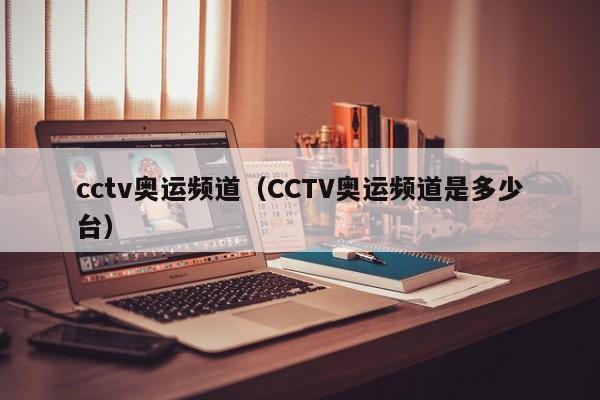 cctv奥运频道（CCTV奥运频道是多少台）