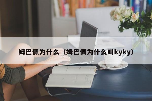 姆巴佩为什么（姆巴佩为什么叫kyky）