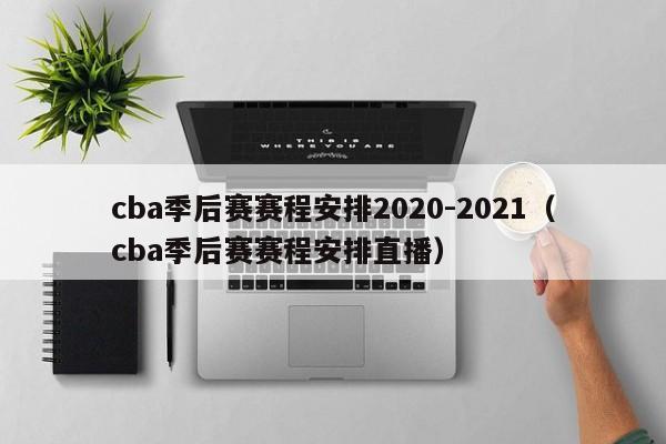 cba季后赛赛程安排2020-2021（cba季后赛赛程安排直播）