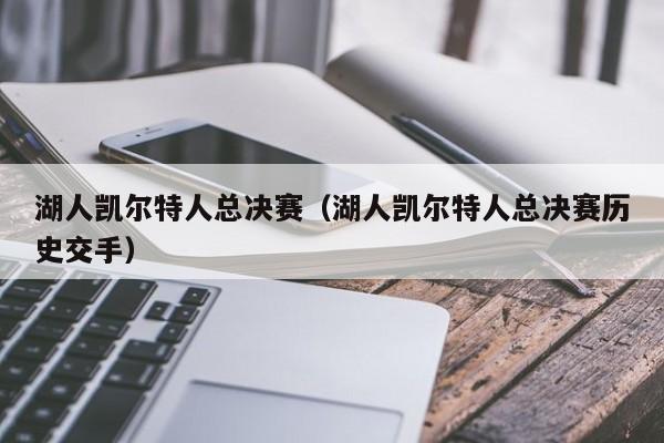 湖人凯尔特人总决赛（湖人凯尔特人总决赛历史交手）