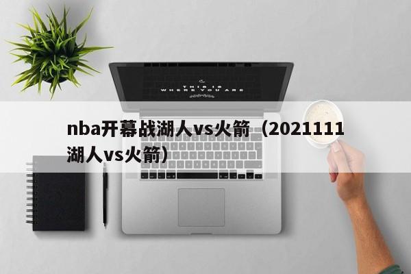 nba开幕战湖人vs火箭（2021111湖人vs火箭）