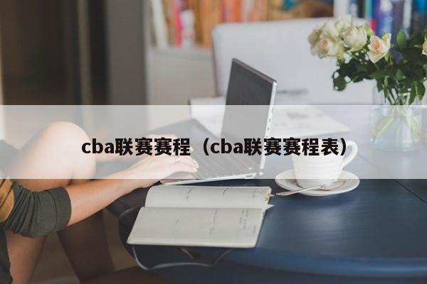 cba联赛赛程（cba联赛赛程表）