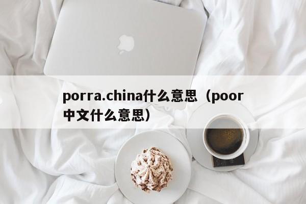 porra.china什么意思（poor中文什么意思）
