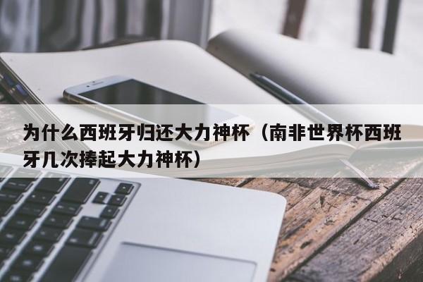 为什么西班牙归还大力神杯（南非世界杯西班牙几次捧起大力神杯）