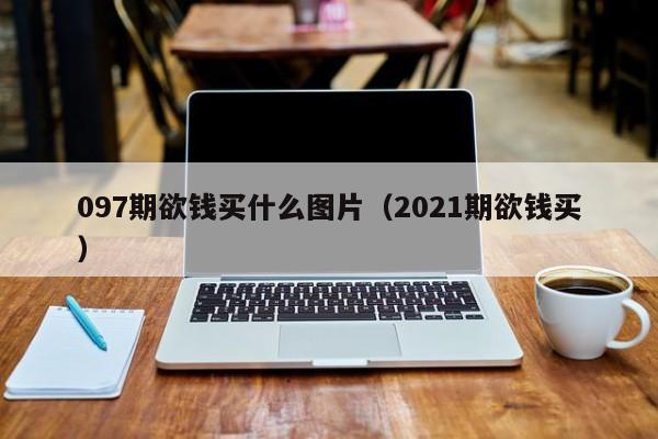 097期欲钱买什么图片（2021期欲钱买）