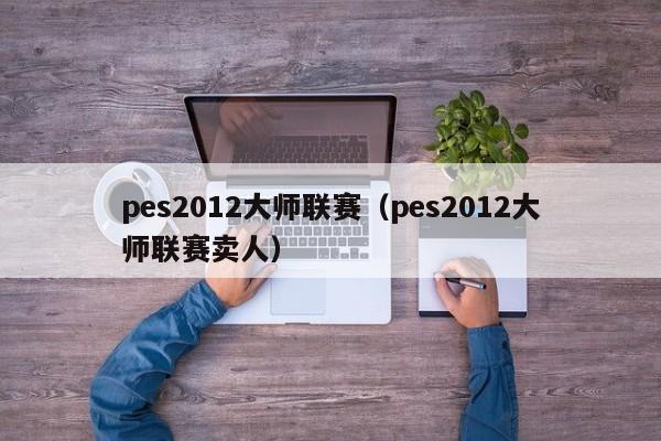 pes2012大师联赛（pes2012大师联赛卖人）