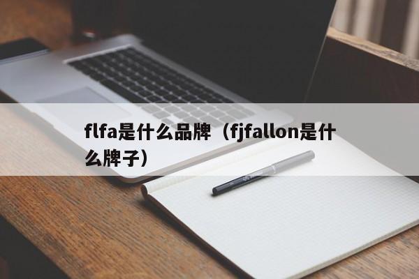 flfa是什么品牌（fjfallon是什么牌子）