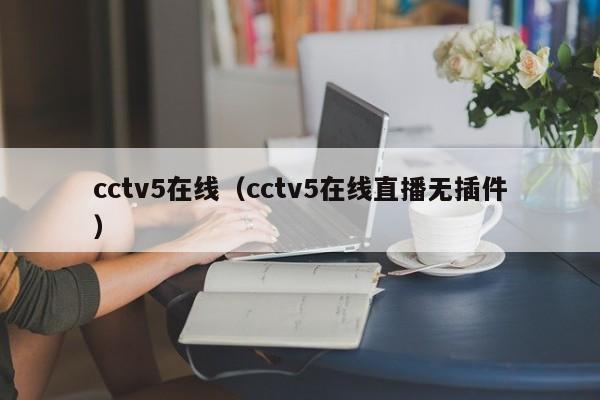 cctv5在线（cctv5在线直播无插件）