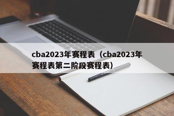 cba2023年赛程表（cba2023年赛程表第二阶段赛程表）