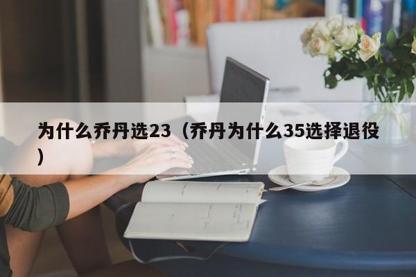 为什么乔丹选23（乔丹为什么35选择退役）