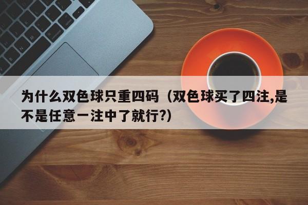 为什么双色球只重四码（双色球买了四注,是不是任意一注中了就行?）