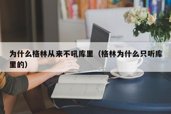 为什么格林从来不吼库里（格林为什么只听库里的）