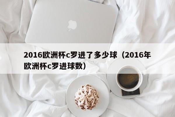 2016欧洲杯c罗进了多少球（2016年欧洲杯c罗进球数）