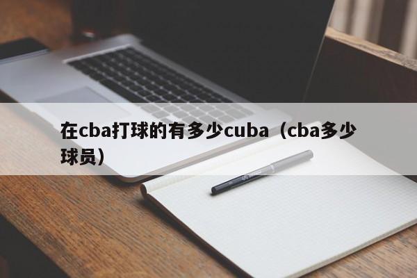 在cba打球的有多少cuba（cba多少球员）