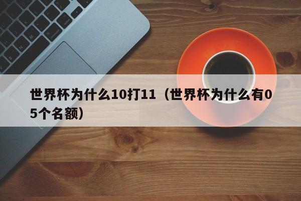 世界杯为什么10打11（世界杯为什么有05个名额）