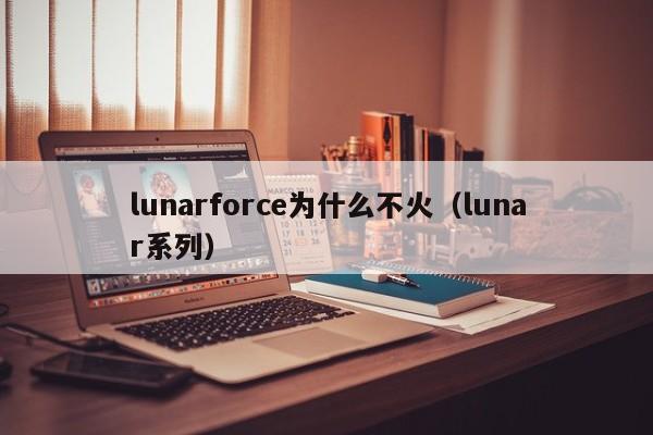 lunarforce为什么不火（lunar系列）