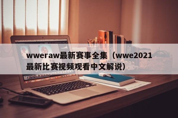 wweraw最新赛事全集（wwe2021最新比赛视频观看中文解说）