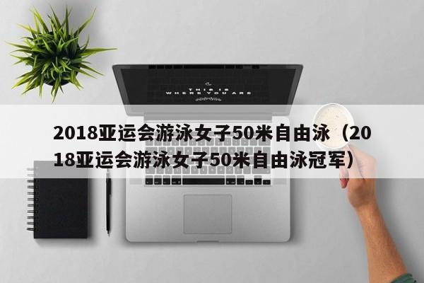 2018亚运会游泳女子50米自由泳（2018亚运会游泳女子50米自由泳冠军）