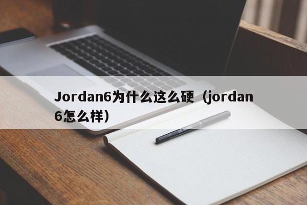 Jordan6为什么这么硬（jordan6怎么样）