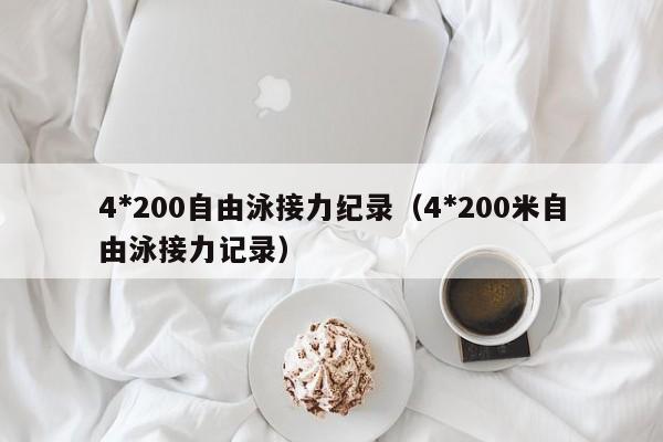 4*200自由泳接力纪录（4*200米自由泳接力记录）